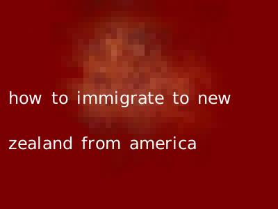 how to immigrate to new zealand from america