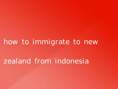 how to immigrate to new zealand from indonesia