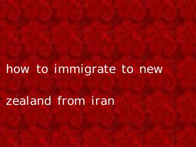 how to immigrate to new zealand from iran