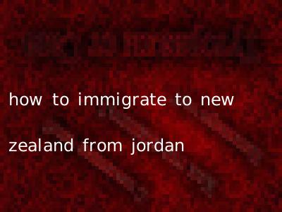 how to immigrate to new zealand from jordan