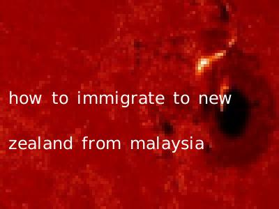 how to immigrate to new zealand from malaysia