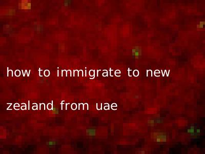 how to immigrate to new zealand from uae