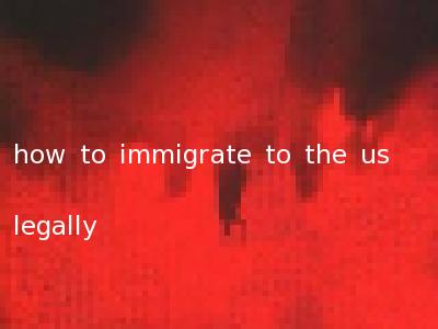 how to immigrate to the us legally