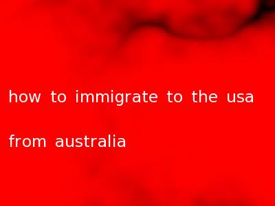 how to immigrate to the usa from australia