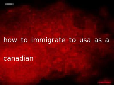 how to immigrate to usa as a canadian