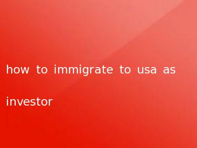 how to immigrate to usa as investor