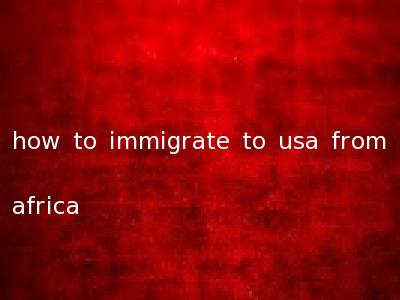 how to immigrate to usa from africa