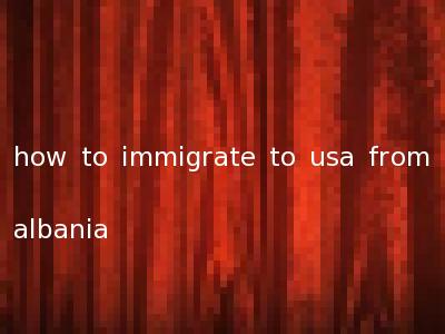 how to immigrate to usa from albania