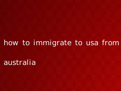 how to immigrate to usa from australia
