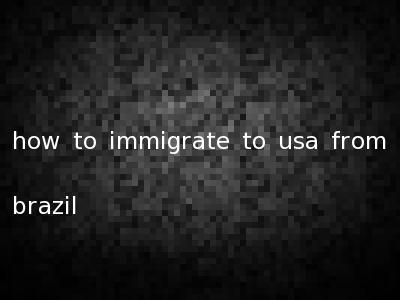 how to immigrate to usa from brazil