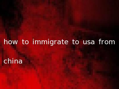 how to immigrate to usa from china