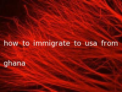 how to immigrate to usa from ghana