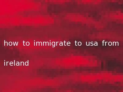 how to immigrate to usa from ireland