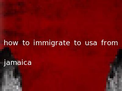 how to immigrate to usa from jamaica