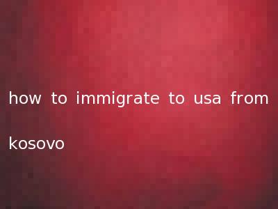 how to immigrate to usa from kosovo