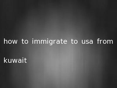 how to immigrate to usa from kuwait