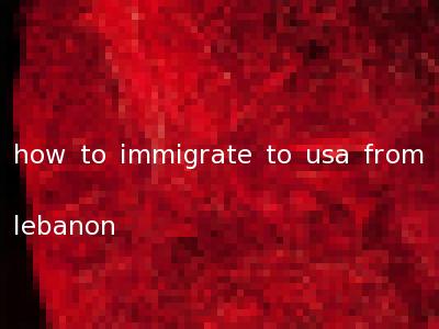 how to immigrate to usa from lebanon