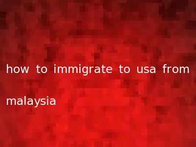 how to immigrate to usa from malaysia