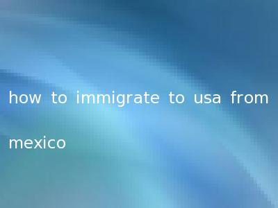 how to immigrate to usa from mexico