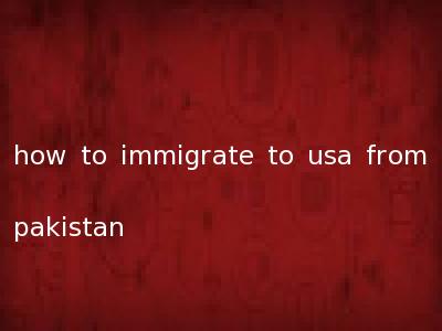 how to immigrate to usa from pakistan
