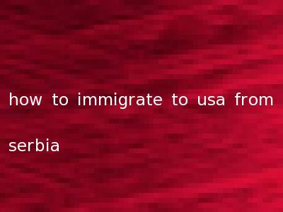 how to immigrate to usa from serbia