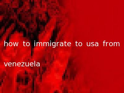 how to immigrate to usa from venezuela