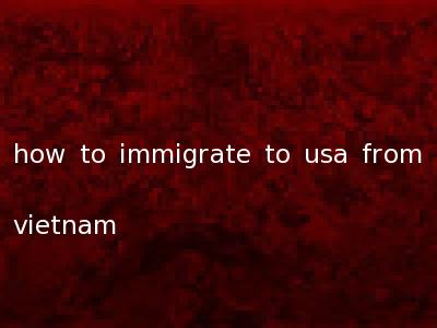 how to immigrate to usa from vietnam