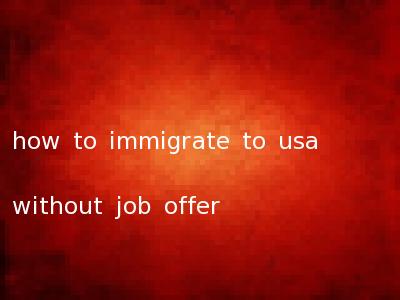 how to immigrate to usa without job offer