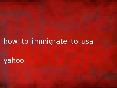 how to immigrate to usa yahoo