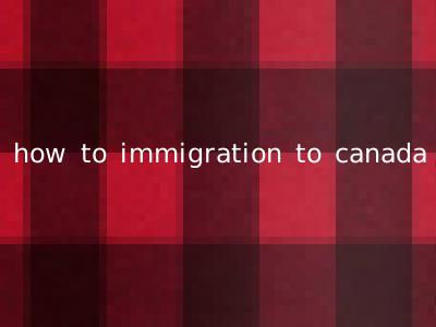 how to immigration to canada
