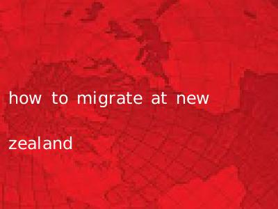 how to migrate at new zealand