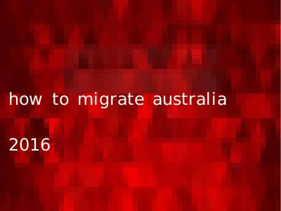 how to migrate australia 2016