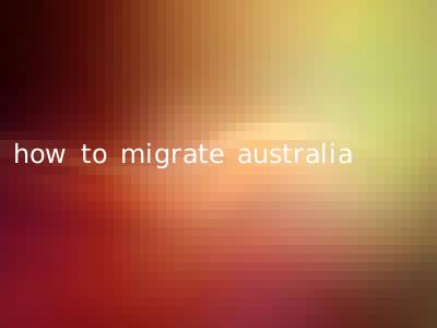 how to migrate australia
