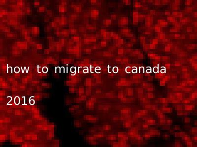 how to migrate to canada 2016