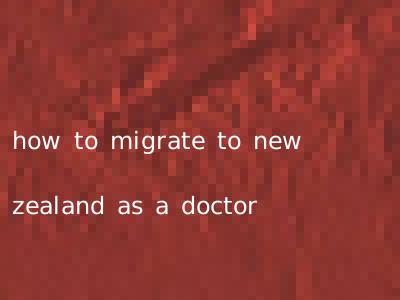 how to migrate to new zealand as a doctor