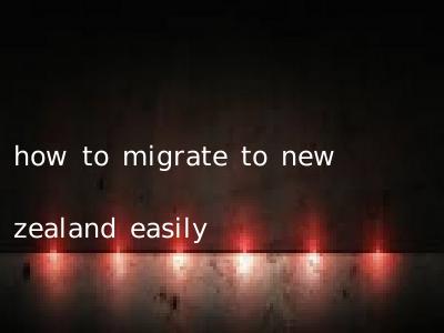 how to migrate to new zealand easily