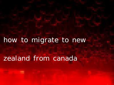 how to migrate to new zealand from canada
