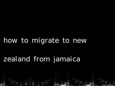 how to migrate to new zealand from jamaica