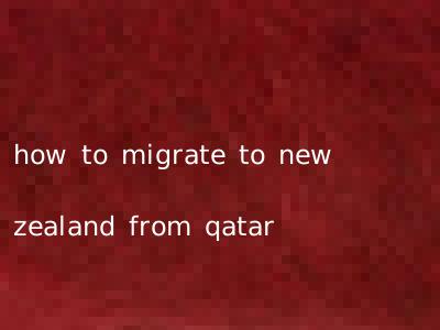 how to migrate to new zealand from qatar