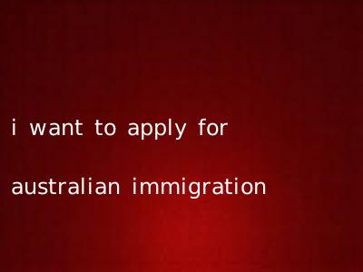 i want to apply for australian immigration