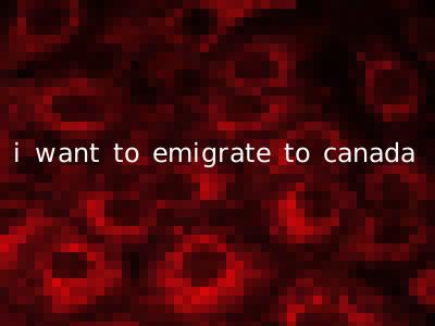 i want to emigrate to canada