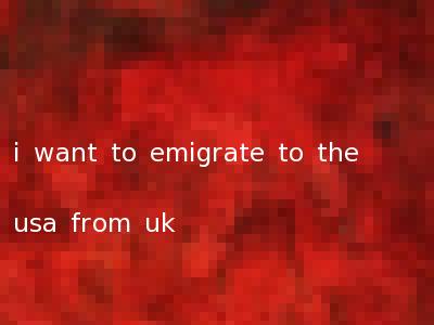 i want to emigrate to the usa from uk
