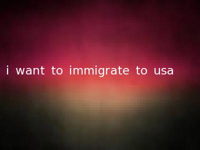 i want to immigrate to usa