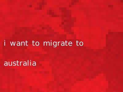 i want to migrate to australia