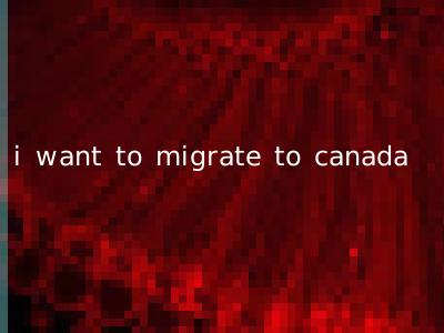 i want to migrate to canada