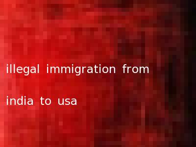illegal immigration from india to usa
