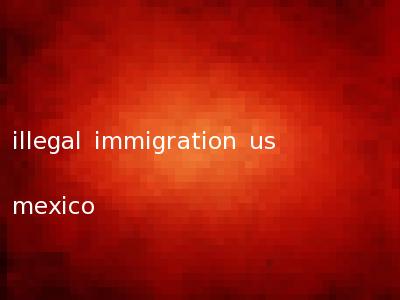 illegal immigration us mexico