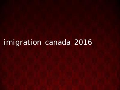 imigration canada 2016