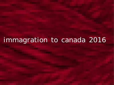 immagration to canada 2016