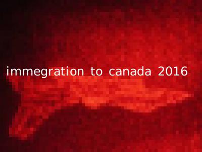 immegration to canada 2016